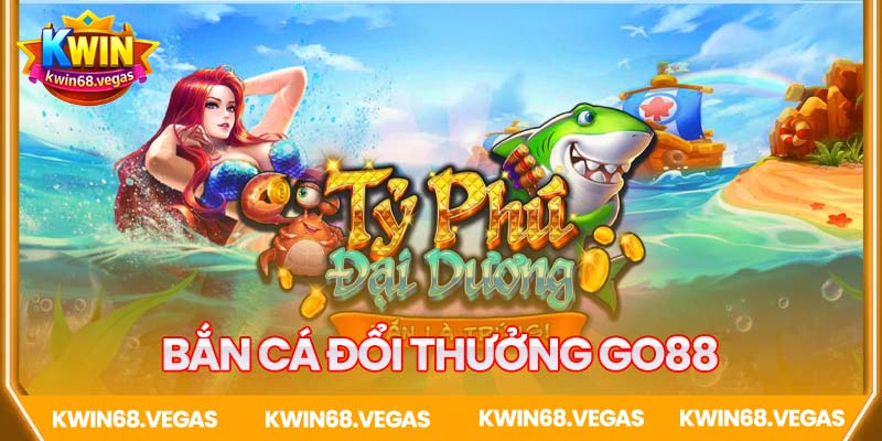 Bắn cá Go88 – Vũ trụ săn cá giải trí đỉnh cao không thể lỡ
