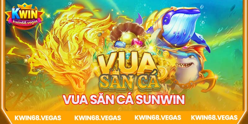 Vua săn cá Sunwin – Tựa game bắn cá đổi thưởng hấp dẫn 2025